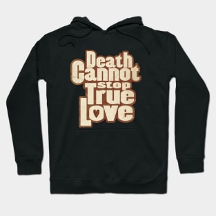 DEATH CANNOT STOP TRUE LOVE Hoodie